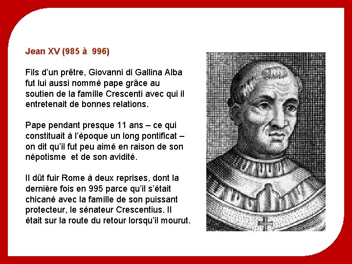 Jean XV (985 à 996) Fils d’un prêtre, Giovanni di Gallina Alba fut lui