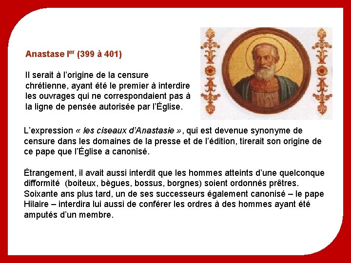 Anastase Ier (399 à 401) Il serait à l’origine de la censure chrétienne, ayant