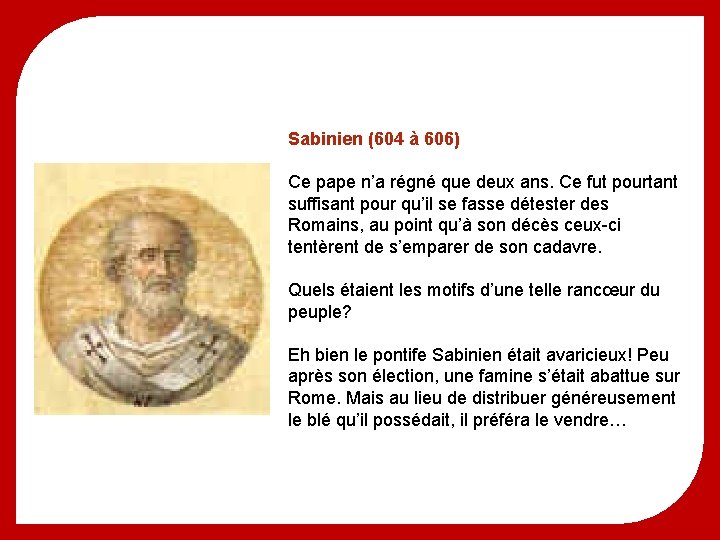 Sabinien (604 à 606) Ce pape n’a régné que deux ans. Ce fut pourtant