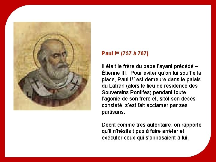 Paul Ier (757 à 767) Il était le frère du pape l’ayant précédé –