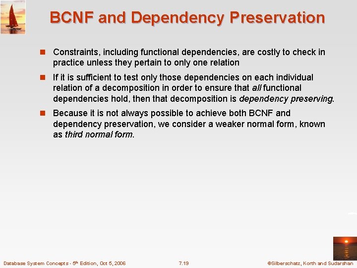 BCNF and Dependency Preservation n Constraints, including functional dependencies, are costly to check in