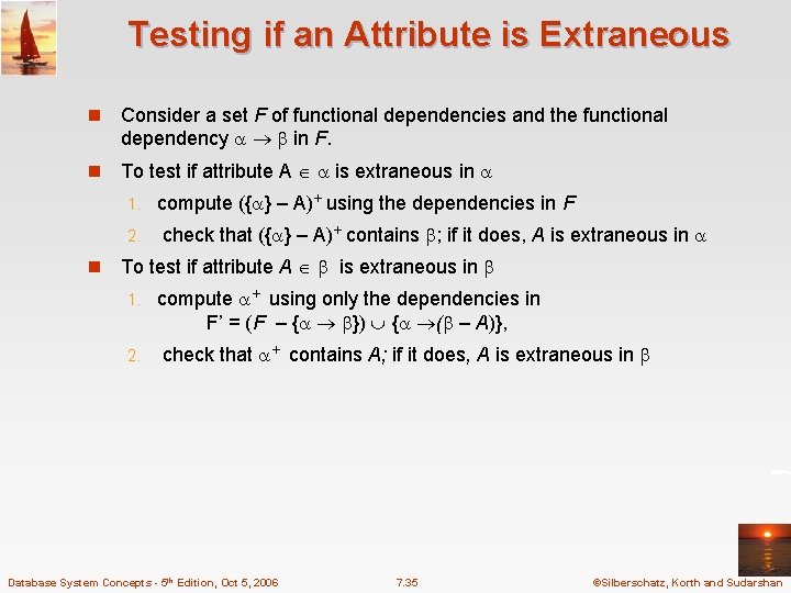 Testing if an Attribute is Extraneous n Consider a set F of functional dependencies