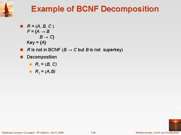 Example of BCNF Decomposition n R = (A, B, C ) F = {A