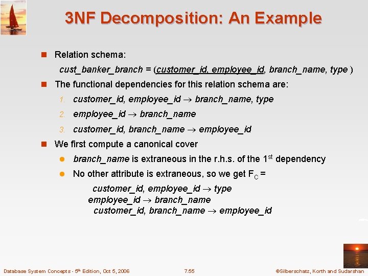 3 NF Decomposition: An Example n Relation schema: cust_banker_branch = (customer_id, employee_id, branch_name, type