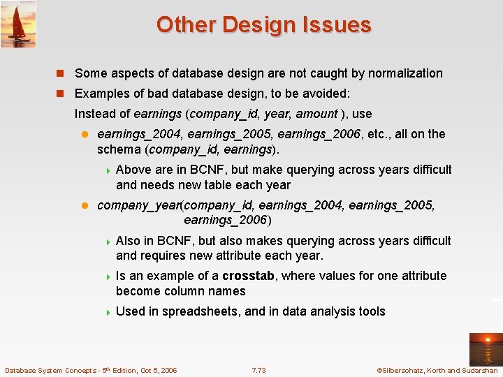 Other Design Issues n Some aspects of database design are not caught by normalization