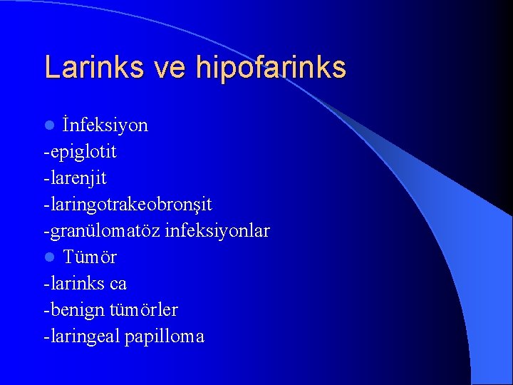 Larinks ve hipofarinks İnfeksiyon -epiglotit -larenjit -laringotrakeobronşit -granülomatöz infeksiyonlar l Tümör -larinks ca -benign