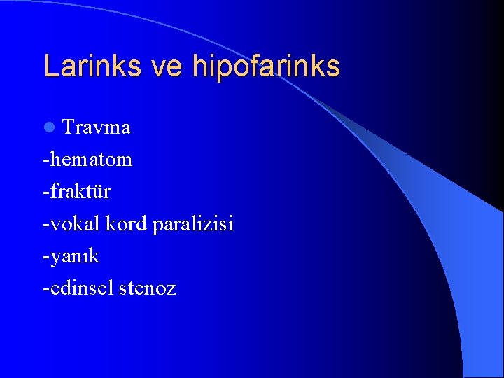 Larinks ve hipofarinks l Travma -hematom -fraktür -vokal kord paralizisi -yanık -edinsel stenoz 