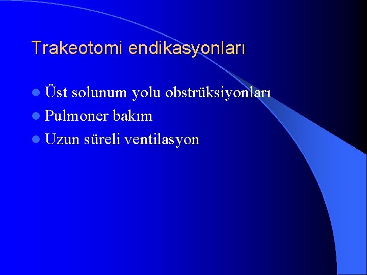 Trakeotomi endikasyonları l Üst solunum yolu obstrüksiyonları l Pulmoner bakım l Uzun süreli ventilasyon