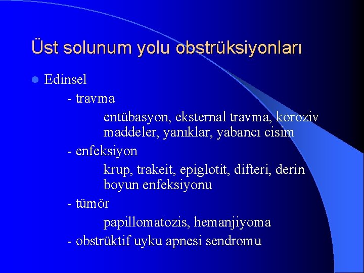 Üst solunum yolu obstrüksiyonları l Edinsel - travma entübasyon, eksternal travma, koroziv maddeler, yanıklar,