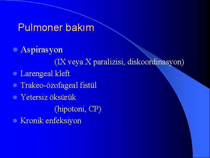 Pulmoner bakım l Aspirasyon l l (IX veya X paralizisi, diskoordinasyon) Larengeal kleft Trakeo-özofageal