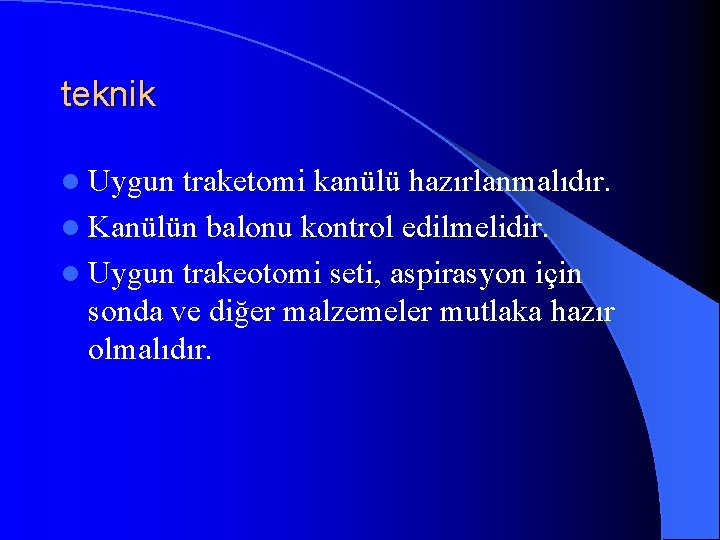 teknik l Uygun traketomi kanülü hazırlanmalıdır. l Kanülün balonu kontrol edilmelidir. l Uygun trakeotomi