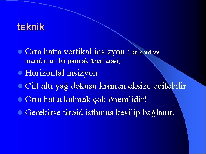 teknik l Orta hatta vertikal insizyon ( krikoid ve manubrium bir parmak üzeri arası)