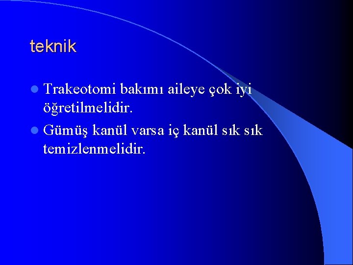 teknik l Trakeotomi bakımı aileye çok iyi öğretilmelidir. l Gümüş kanül varsa iç kanül