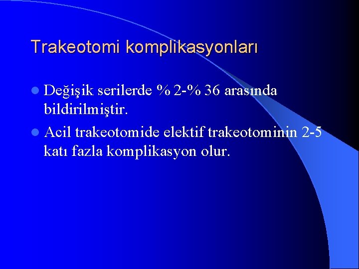 Trakeotomi komplikasyonları l Değişik serilerde % 2 -% 36 arasında bildirilmiştir. l Acil trakeotomide