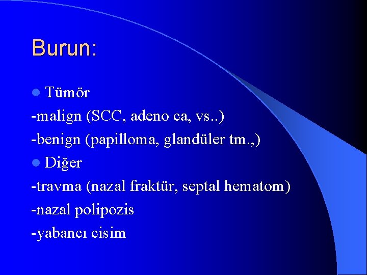 Burun: l Tümör -malign (SCC, adeno ca, vs. . ) -benign (papilloma, glandüler tm.