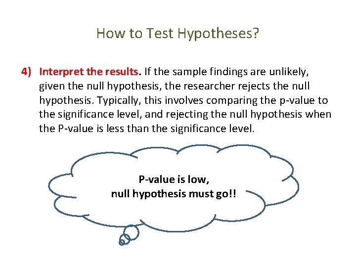 How to Test Hypotheses? 4) Interpret the results. If the sample findings are unlikely,