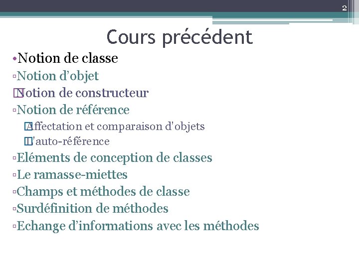 2 Cours précédent • Notion de classe ▫Notion d’objet � Notion de constructeur ▫Notion