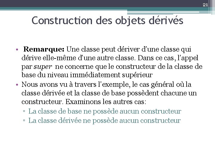 21 Construction des objets dérivés • Remarque: Une classe peut dériver d’une classe qui