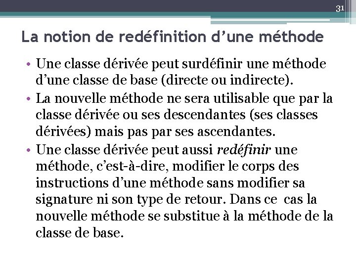 31 La notion de redéfinition d’une méthode • Une classe dérivée peut surdéfinir une