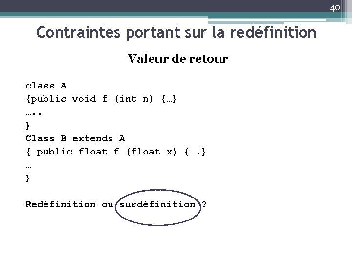 40 Contraintes portant sur la redéfinition Valeur de retour class A {public void f