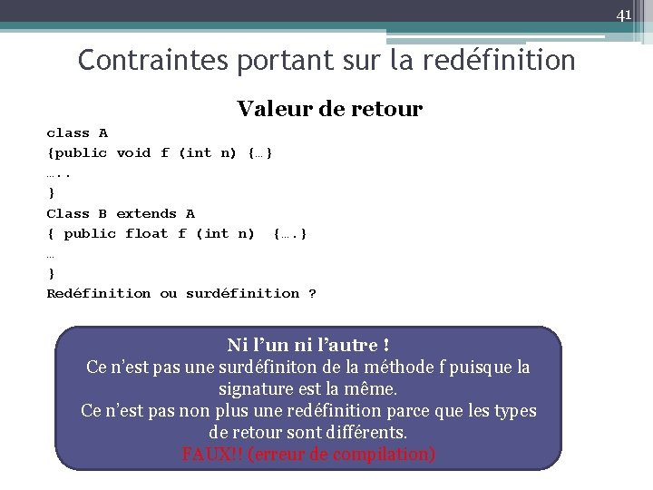 41 Contraintes portant sur la redéfinition Valeur de retour class A {public void f