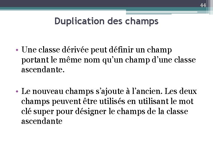 44 Duplication des champs • Une classe dérivée peut définir un champ portant le
