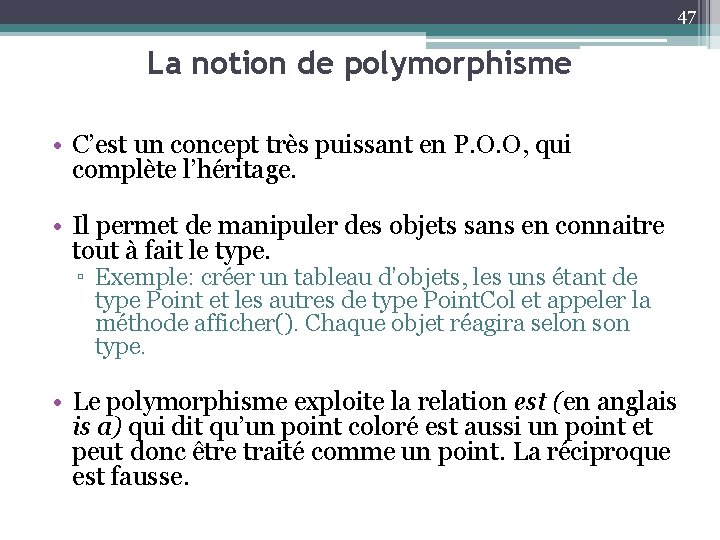 47 La notion de polymorphisme • C’est un concept très puissant en P. O.