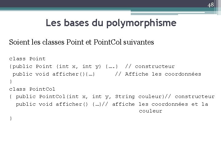 48 Les bases du polymorphisme Soient les classes Point et Point. Col suivantes class
