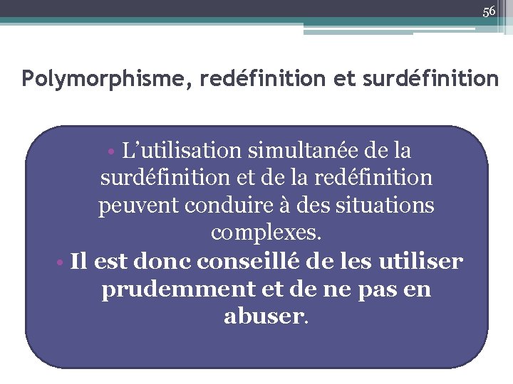56 Polymorphisme, redéfinition et surdéfinition • L’utilisation simultanée de la surdéfinition et de la