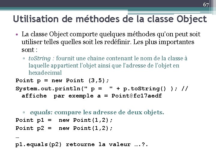 67 Utilisation de méthodes de la classe Object • La classe Object comporte quelques