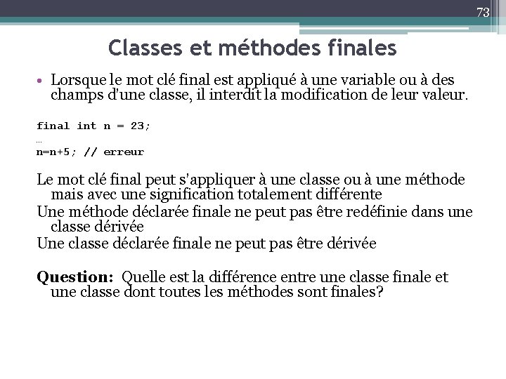 73 Classes et méthodes finales • Lorsque le mot clé final est appliqué à