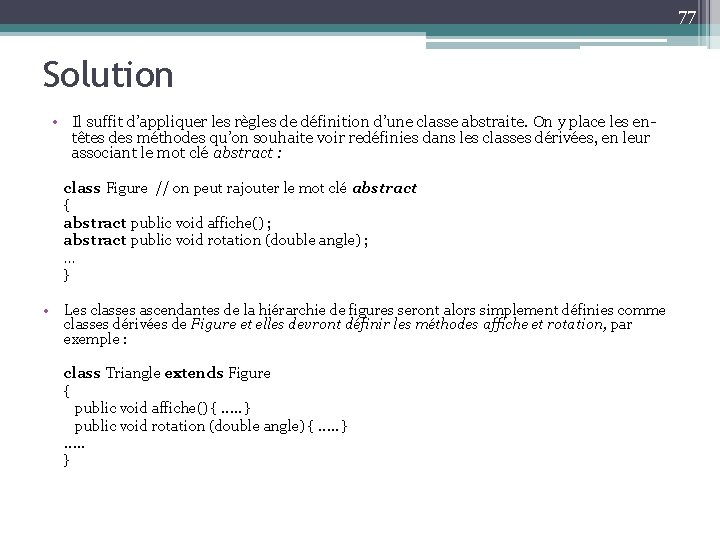 77 Solution • Il suffit d’appliquer les règles de définition d’une classe abstraite. On