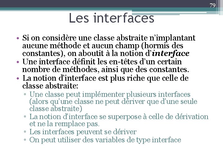 79 Les interfaces • Si on considère une classe abstraite n’implantant aucune méthode et
