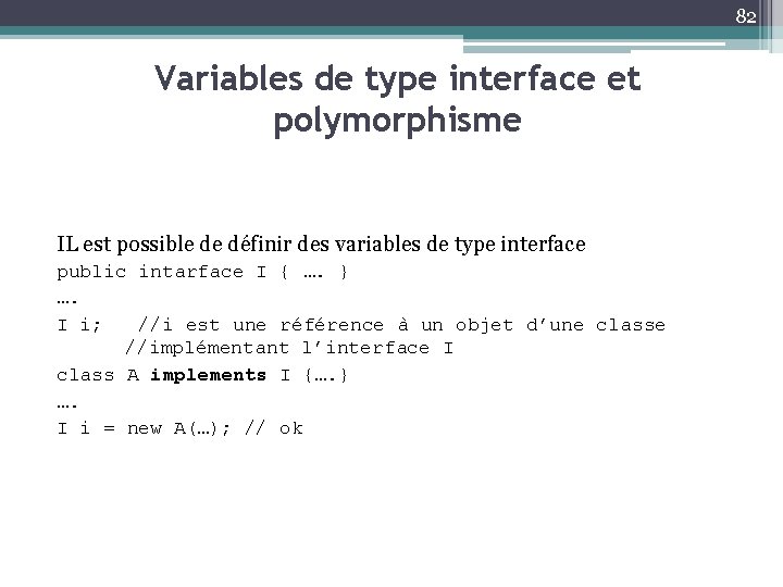 82 Variables de type interface et polymorphisme IL est possible de définir des variables