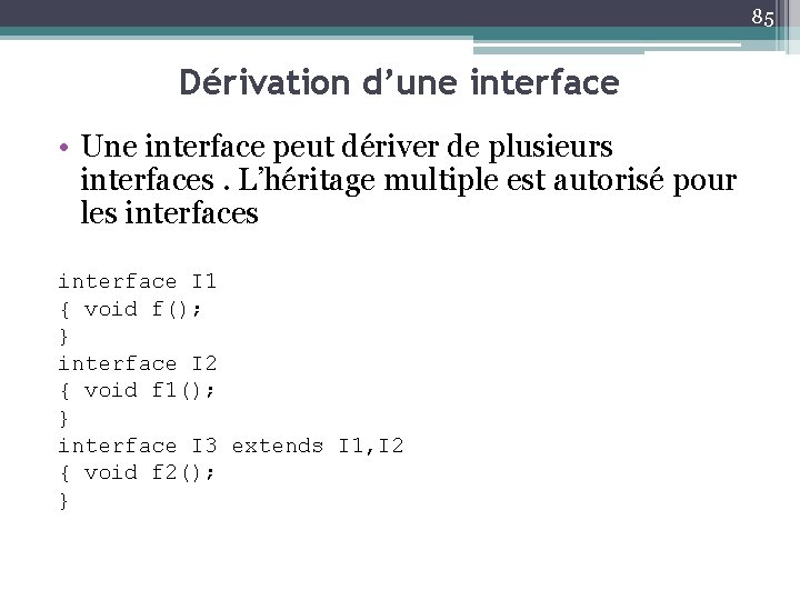 85 Dérivation d’une interface • Une interface peut dériver de plusieurs interfaces. L’héritage multiple