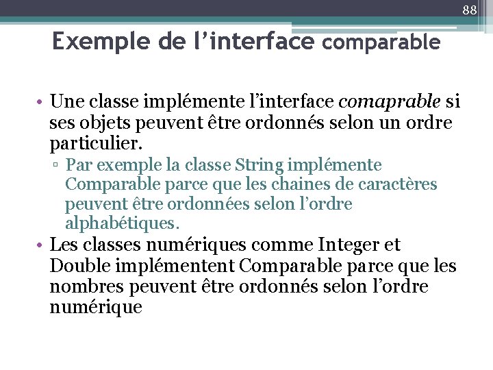 88 Exemple de l’interface comparable • Une classe implémente l’interface comaprable si ses objets