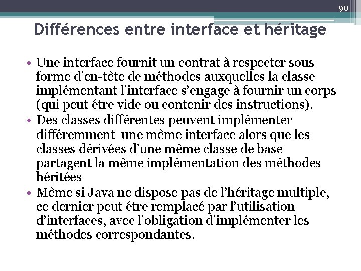 90 Différences entre interface et héritage • Une interface fournit un contrat à respecter
