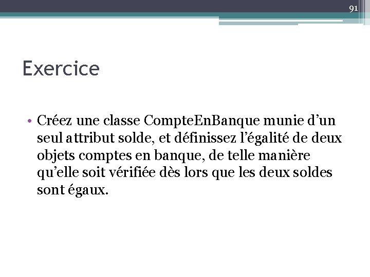 91 Exercice • Créez une classe Compte. En. Banque munie d’un seul attribut solde,