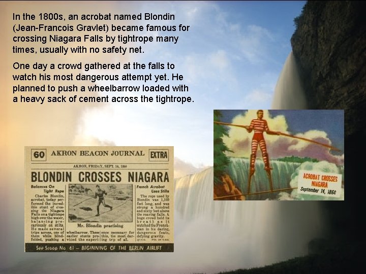 In the 1800 s, an acrobat named Blondin (Jean-Francois Gravlet) became famous for crossing