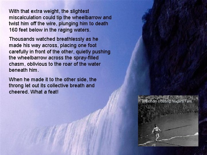 With that extra weight, the slightest miscalculation could tip the wheelbarrow and twist him