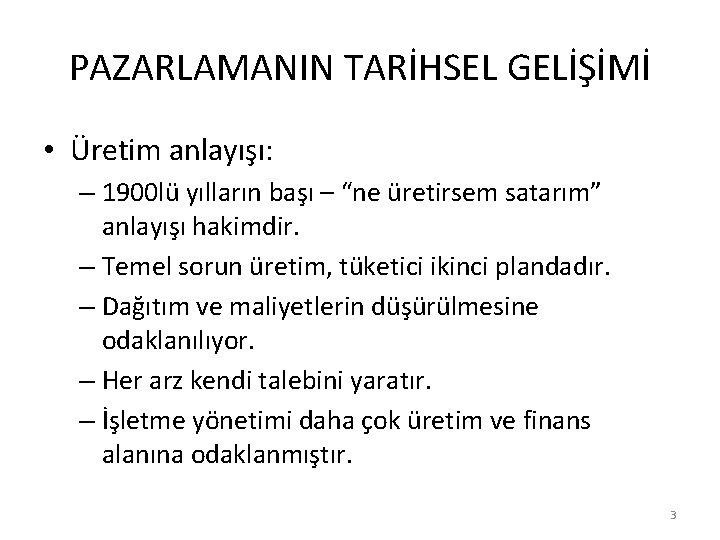 PAZARLAMANIN TARİHSEL GELİŞİMİ • Üretim anlayışı: – 1900 lü yılların başı – “ne üretirsem