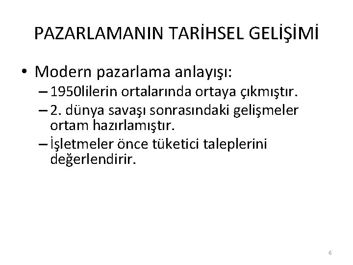 PAZARLAMANIN TARİHSEL GELİŞİMİ • Modern pazarlama anlayışı: – 1950 lilerin ortalarında ortaya çıkmıştır. –