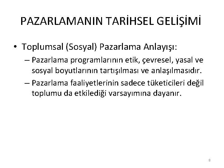 PAZARLAMANIN TARİHSEL GELİŞİMİ • Toplumsal (Sosyal) Pazarlama Anlayışı: – Pazarlama programlarının etik, çevresel, yasal