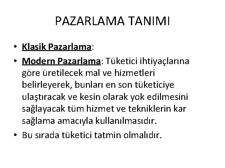 PAZARLAMA TANIMI • Klasik Pazarlama: • Modern Pazarlama: Tüketici ihtiyaçlarına göre üretilecek mal ve