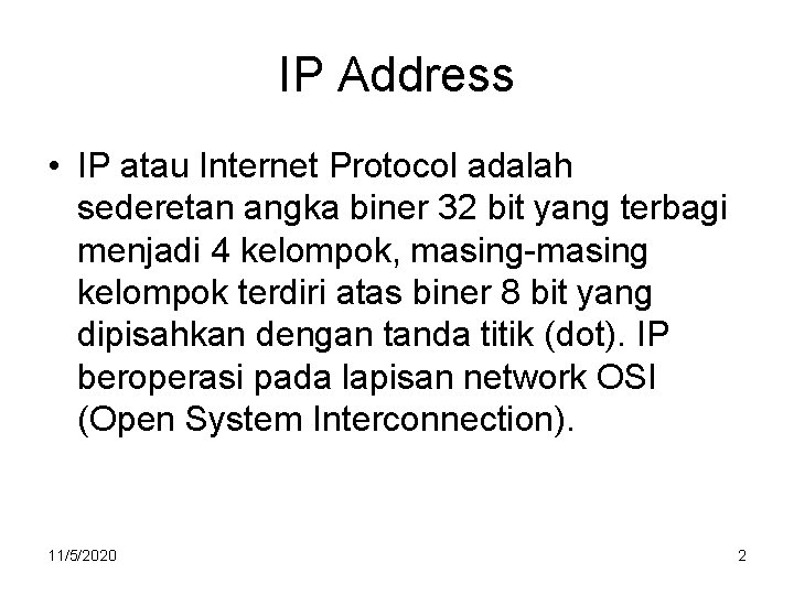 IP Address • IP atau Internet Protocol adalah sederetan angka biner 32 bit yang