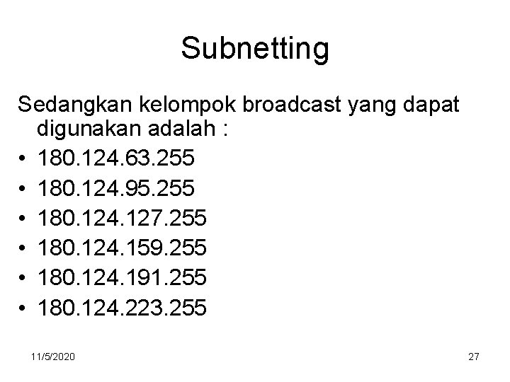 Subnetting Sedangkan kelompok broadcast yang dapat digunakan adalah : • 180. 124. 63. 255