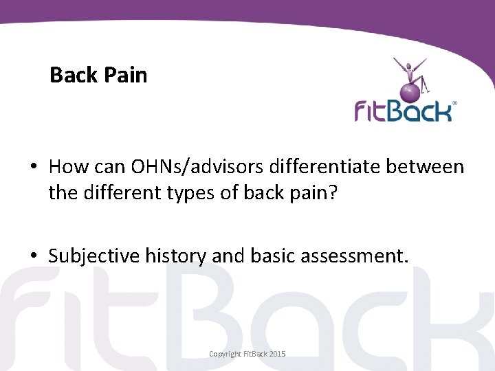 Back Pain • How can OHNs/advisors differentiate between the different types of back pain?