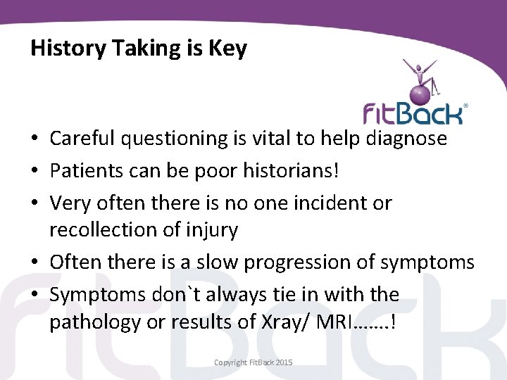 History Taking is Key • Careful questioning is vital to help diagnose • Patients