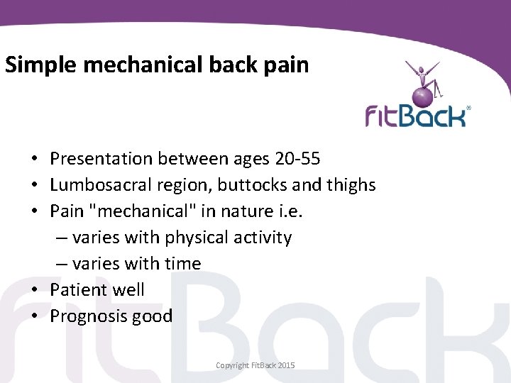 Simple mechanical back pain • Presentation between ages 20 -55 • Lumbosacral region, buttocks