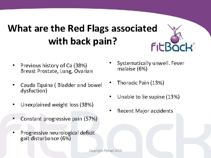 What are the Red Flags associated with back pain? • Previous history of Ca